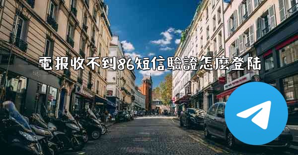 電报收不到86短信驗證怎麼登陆