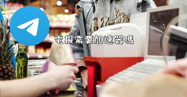 電报需要加速器嗎