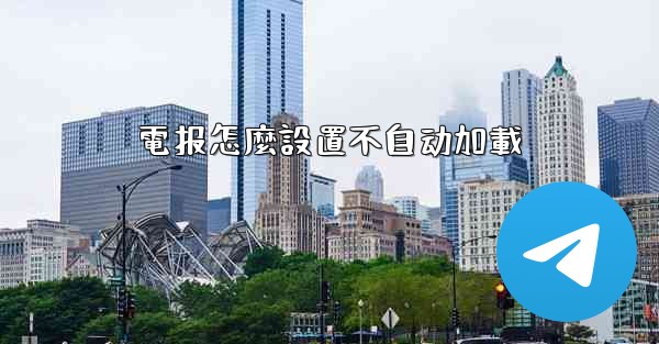 電报怎麼設置不自动加載