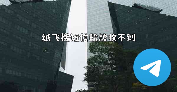 纸飞機短信驗證收不到