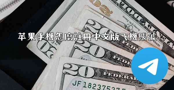 <b>苹果手機怎麼註冊中文版飞機賬號</b>