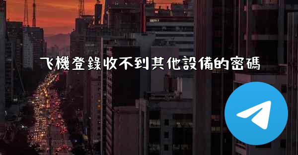 <b>飞機登錄收不到其他設備的密碼</b>