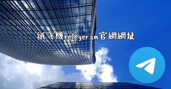 纸飞機telegeram官網網址