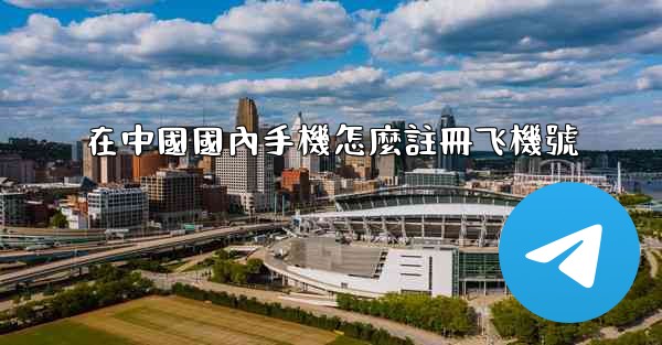 <b>在中國國內手機怎麼註冊飞機號</b>
