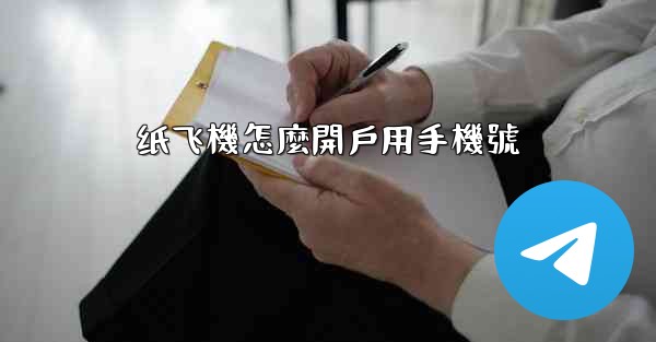 纸飞機怎麼開戶用手機號