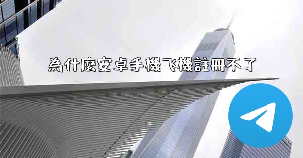為什麼安卓手機飞機註冊不了