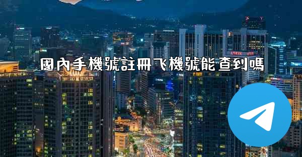 國內手機號註冊飞機號能查到嗎
