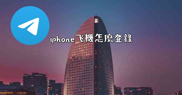 <b>iphone飞機怎麼登錄</b>