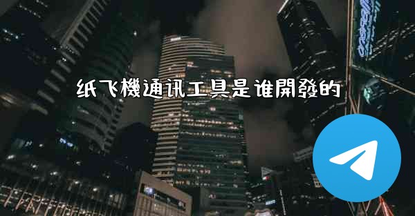 纸飞機通讯工具是谁開發的