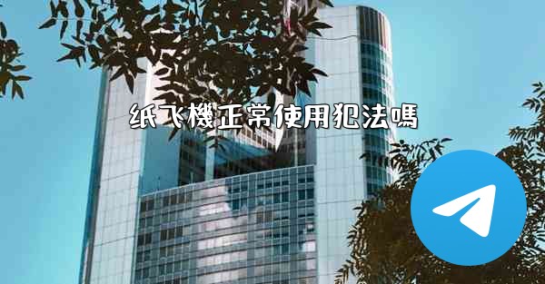<b>纸飞機正常使用犯法嗎</b>