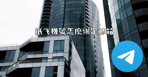 纸飞機號怎麼绑定邮箱