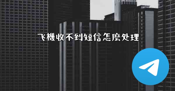 飞機收不到短信怎麼处理
