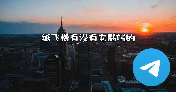 <b>纸飞機有没有電腦端的</b>