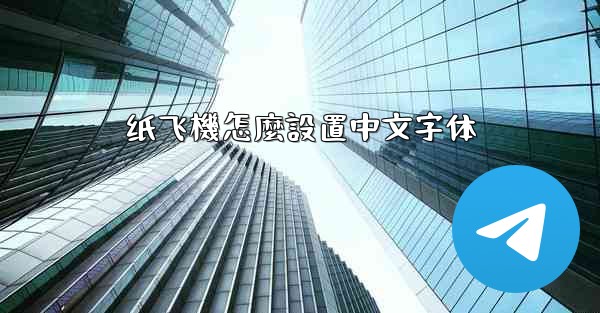 纸飞機怎麼設置中文字体