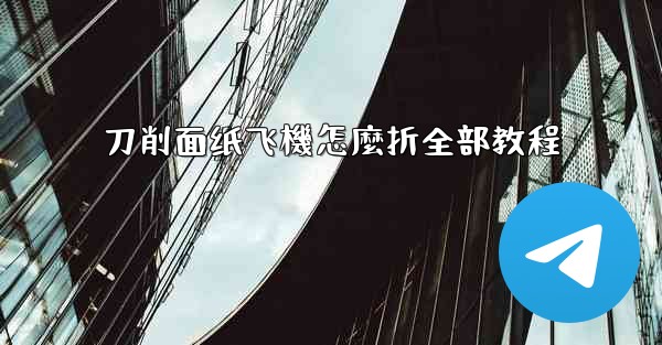 <b>刀削面纸飞機怎麼折全部教程</b>