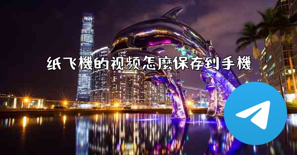 纸飞機的视频怎麼保存到手機