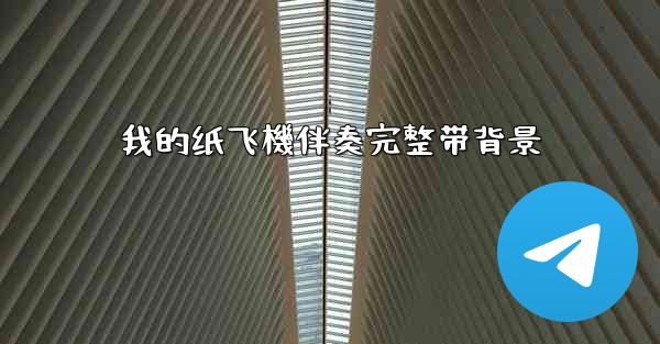 我的纸飞機伴奏完整带背景