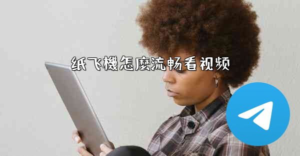 纸飞機怎麼流畅看视频