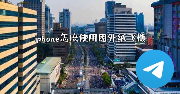 iphone怎麼使用國外纸飞機