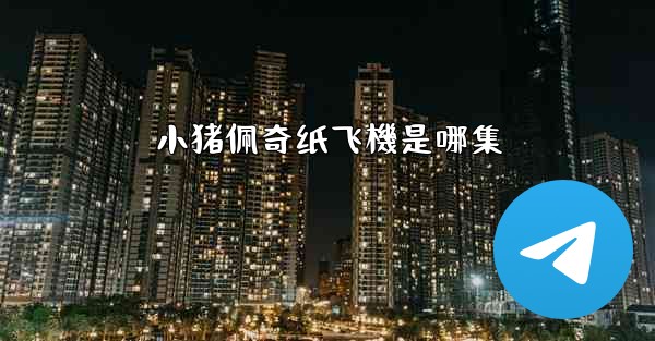 小猪佩奇纸飞機是哪集