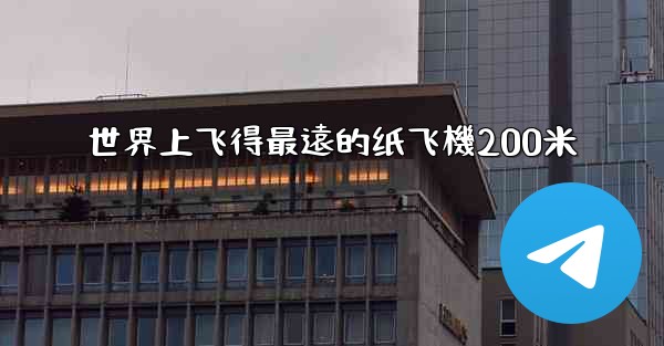 世界上飞得最遠的纸飞機200米