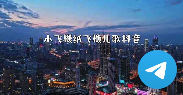 小飞機纸飞機儿歌抖音