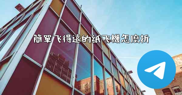 簡單飞得遠的纸飞機怎麼折