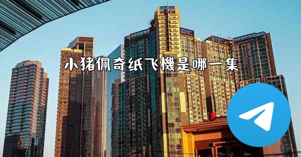 小猪佩奇纸飞機是哪一集