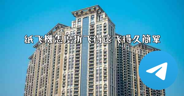 纸飞機怎麼折飞得遠飞得久簡單