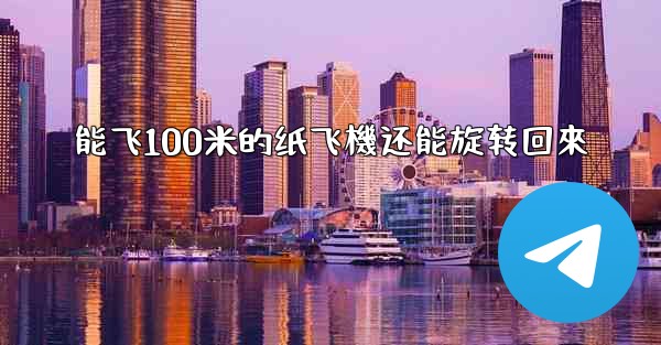 能飞100米的纸飞機还能旋转回來