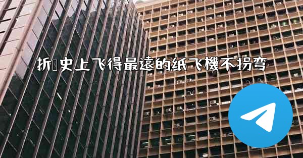 折叠史上飞得最遠的纸飞機不拐弯