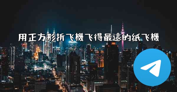 用正方形折飞機飞得最遠的纸飞機