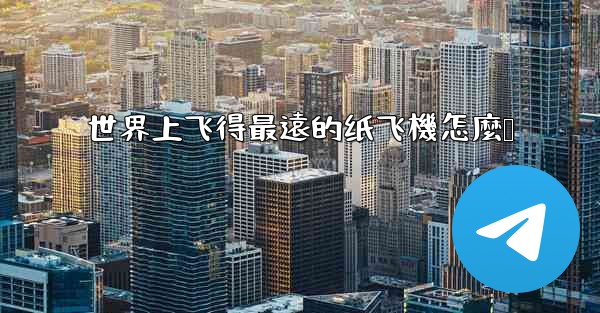 世界上飞得最遠的纸飞機怎麼叠