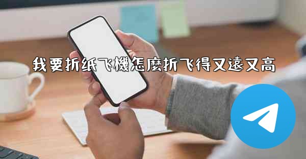 <b>我要折纸飞機怎麼折飞得又遠又高</b>