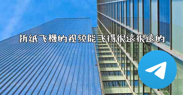 折纸飞機的视频能飞得很遠很遠的