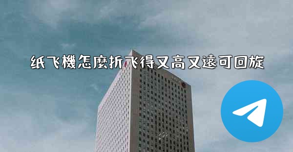 纸飞機怎麼折飞得又高又遠可回旋