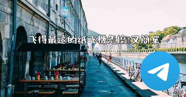 飞得最遠的纸飞機怎麼叠又簡單