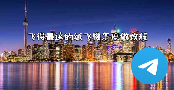飞得最遠的纸飞機怎麼做教程