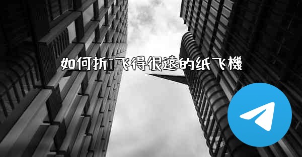 如何折叠飞得很遠的纸飞機