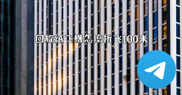 回旋纸飞機怎麼折飞100米