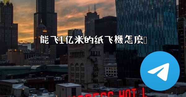 <b>能飞1亿米的纸飞機怎麼叠</b>