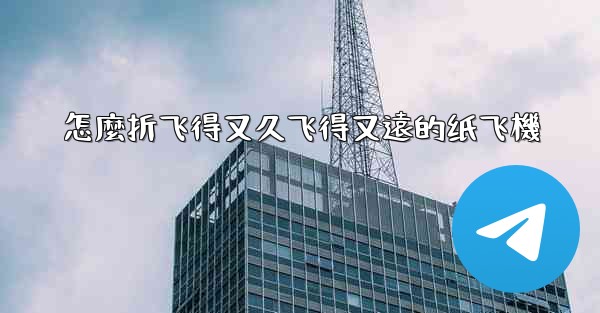 怎麼折飞得又久飞得又遠的纸飞機