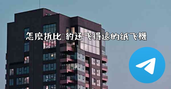 怎麼折比猎豹还飞得遠的纸飞機