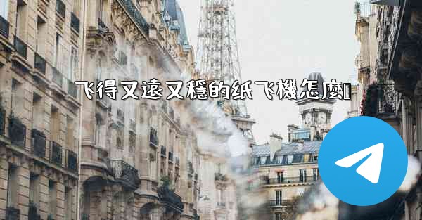 飞得又遠又穩的纸飞機怎麼叠