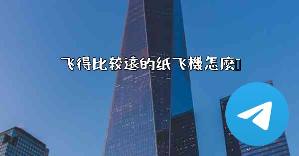 飞得比较遠的纸飞機怎麼叠