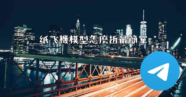 纸飞機模型怎麼折最簡單