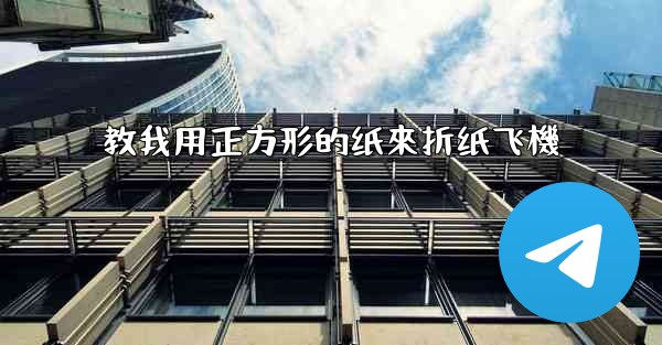 教我用正方形的纸來折纸飞機