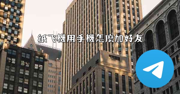 纸飞機用手機怎麼加好友