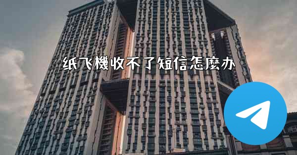 <b>纸飞機收不了短信怎麼办</b>