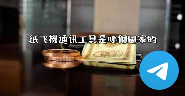 纸飞機通讯工具是哪個國家的